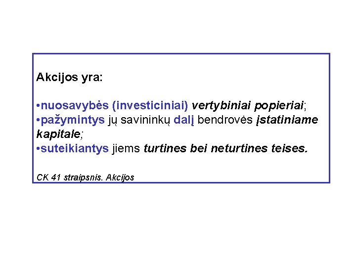 Akcijos yra: • nuosavybės (investiciniai) vertybiniai popieriai; • pažymintys jų savininkų dalį bendrovės įstatiniame