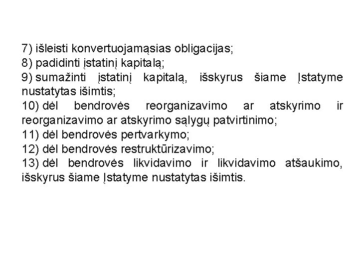 7) išleisti konvertuojamąsias obligacijas; 8) padidinti įstatinį kapitalą; 9) sumažinti įstatinį kapitalą, išskyrus šiame