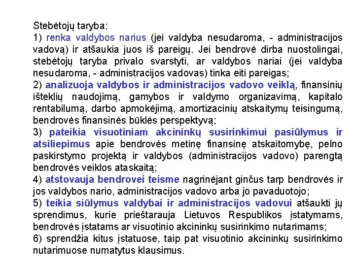 Stebėtojų taryba: 1) renka valdybos narius (jei valdyba nesudaroma, - administracijos vadovą) ir atšaukia