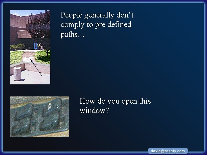 People generally don’t comply to pre defined paths… How do you open this window?