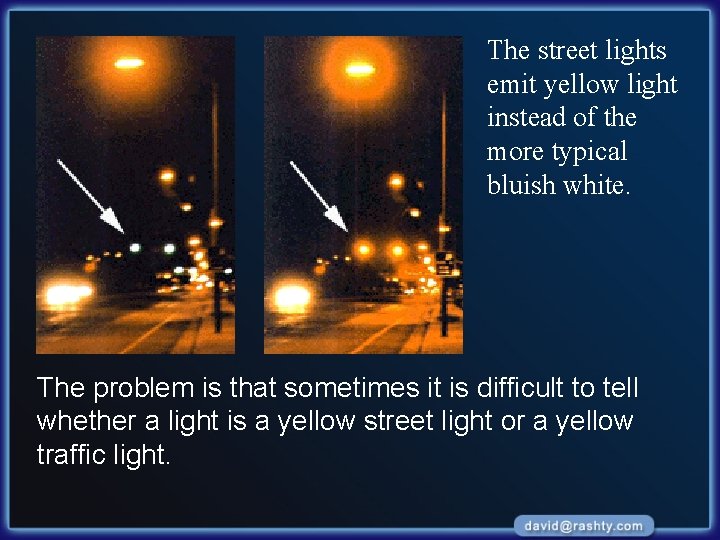 The street lights emit yellow light instead of the more typical bluish white. The