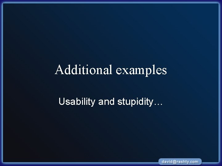 Additional examples Usability and stupidity… 