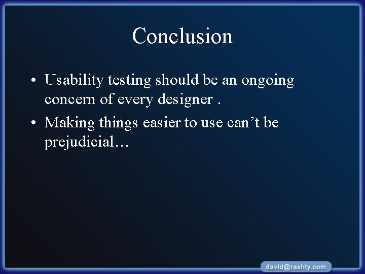 Conclusion • Usability testing should be an ongoing concern of every designer. • Making