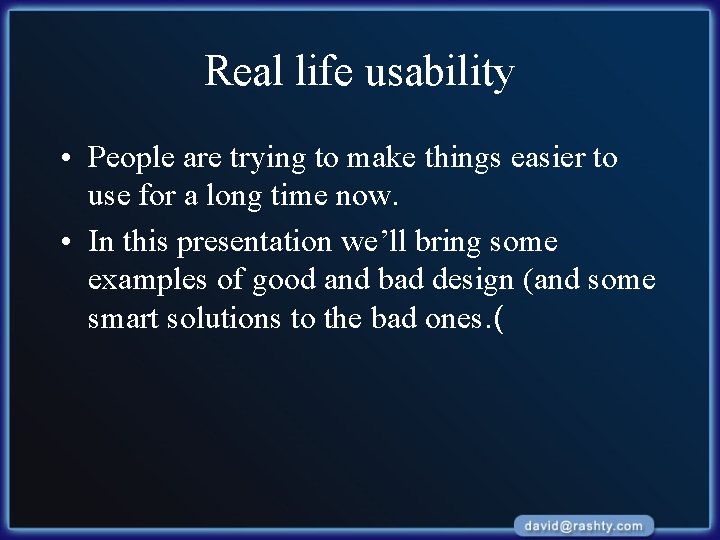 Real life usability • People are trying to make things easier to use for