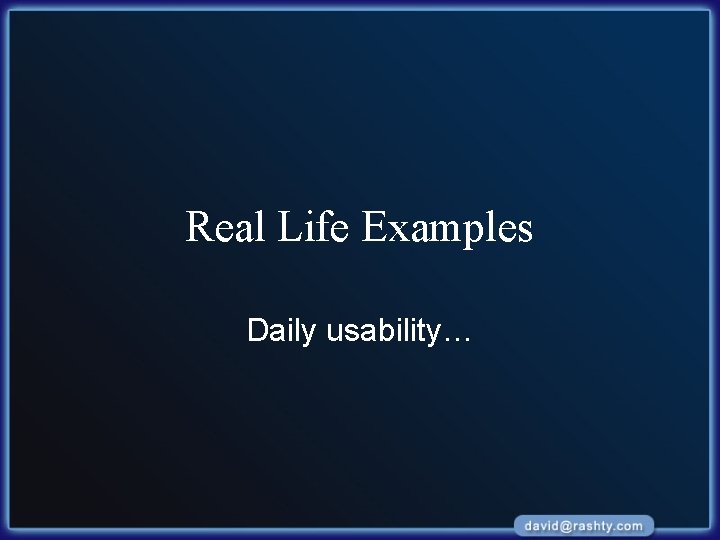 Real Life Examples Daily usability… 