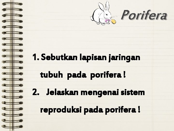 Porifera 1. Sebutkan lapisan jaringan tubuh pada porifera ! 2. Jelaskan mengenai sistem reproduksi