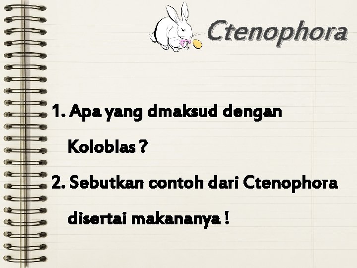 Ctenophora 1. Apa yang dmaksud dengan Koloblas ? 2. Sebutkan contoh dari Ctenophora disertai
