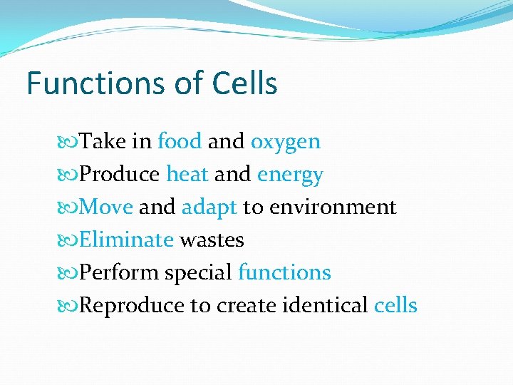 Functions of Cells Take in food and oxygen Produce heat and energy Move and