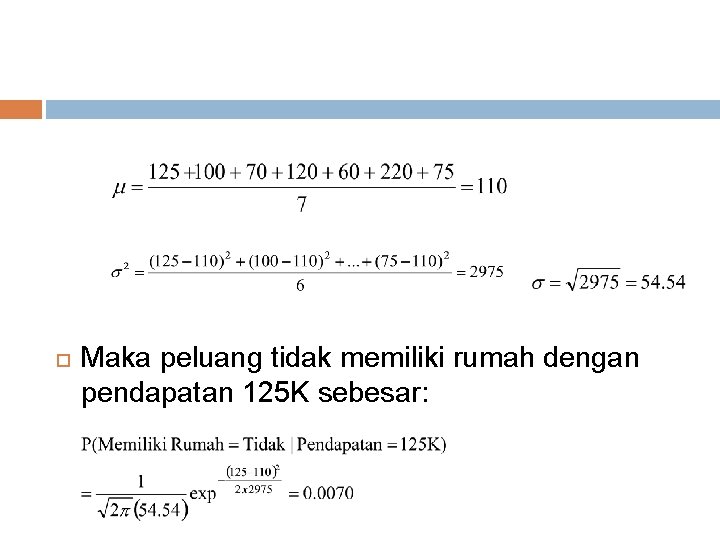  Maka peluang tidak memiliki rumah dengan pendapatan 125 K sebesar: 