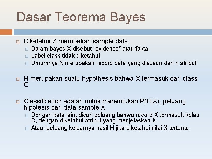 Dasar Teorema Bayes Diketahui X merupakan sample data. � � � Dalam bayes X