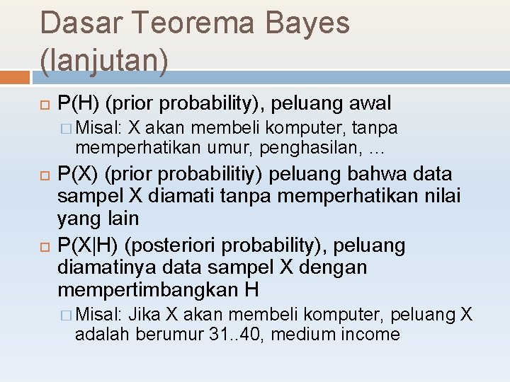 Dasar Teorema Bayes (lanjutan) P(H) (prior probability), peluang awal � Misal: X akan membeli