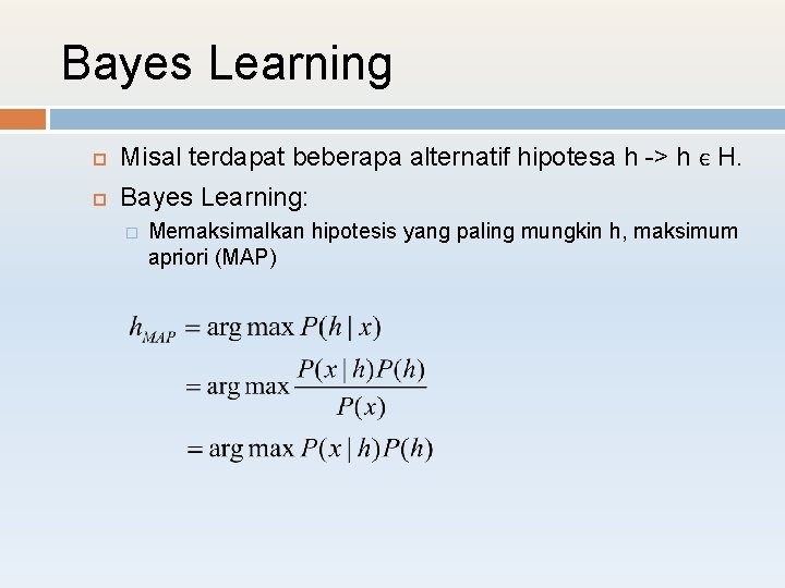 Bayes Learning Misal terdapat beberapa alternatif hipotesa h -> h є H. Bayes Learning: