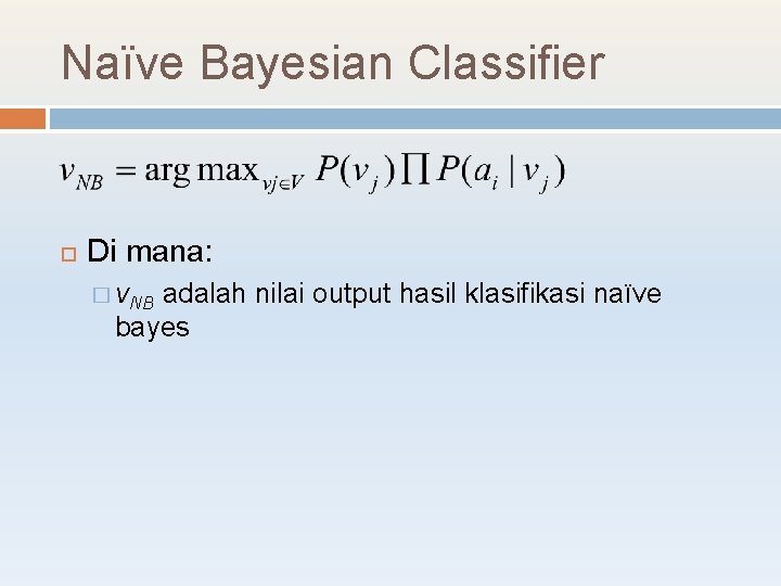 Naïve Bayesian Classifier Di mana: � v. NB adalah nilai output hasil klasifikasi naïve