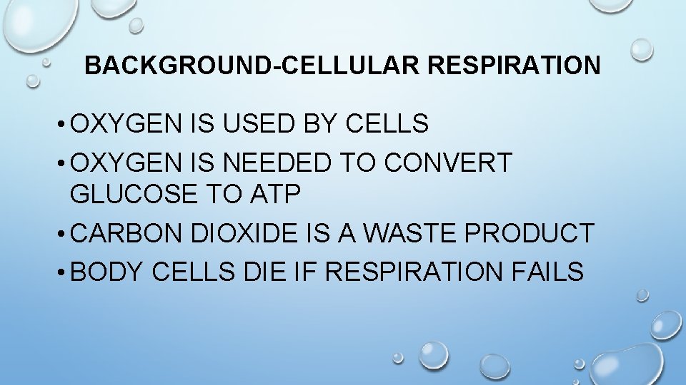 BACKGROUND-CELLULAR RESPIRATION • OXYGEN IS USED BY CELLS • OXYGEN IS NEEDED TO CONVERT