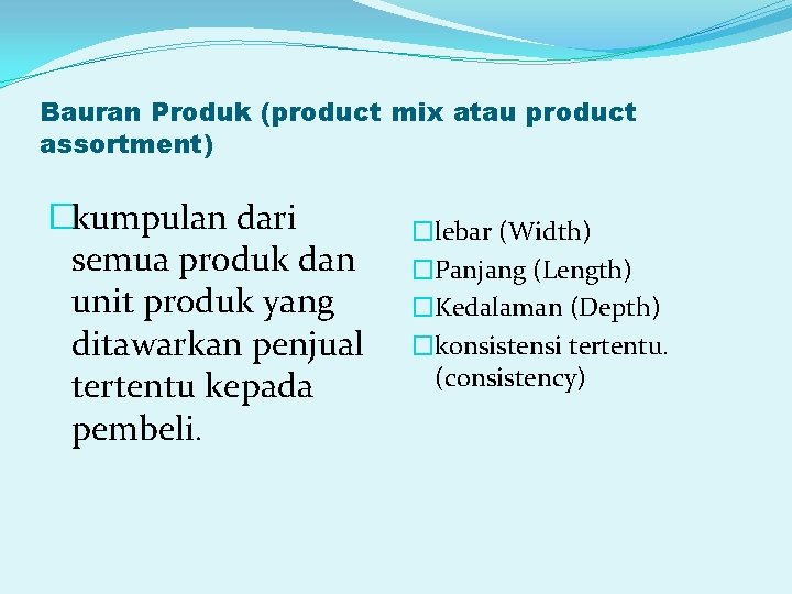Bauran Produk (product mix atau product assortment) �kumpulan dari semua produk dan unit produk