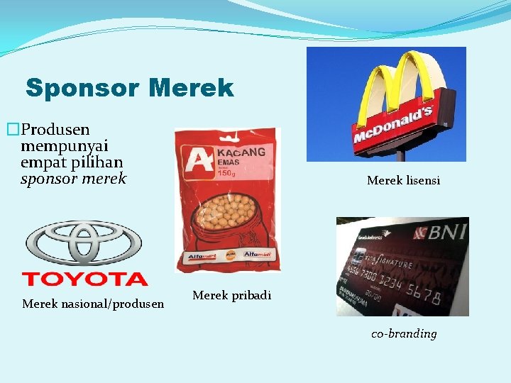 Sponsor Merek �Produsen mempunyai empat pilihan sponsor merek Merek nasional/produsen Merek lisensi Merek pribadi
