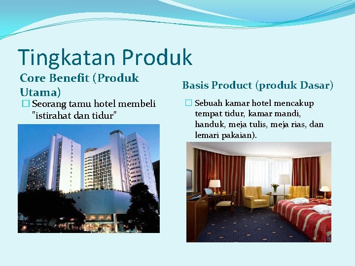 Tingkatan Produk Core Benefit (Produk Utama) � Seorang tamu hotel membeli "istirahat dan tidur"