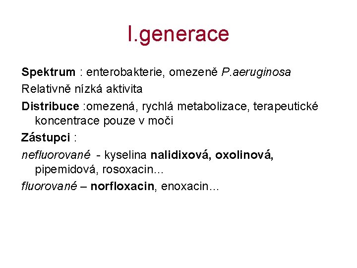 I. generace Spektrum : enterobakterie, omezeně P. aeruginosa Relativně nízká aktivita Distribuce : omezená,