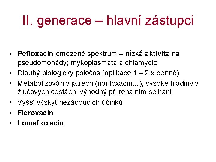 II. generace – hlavní zástupci • Pefloxacin omezené spektrum – nízká aktivita na pseudomonády;