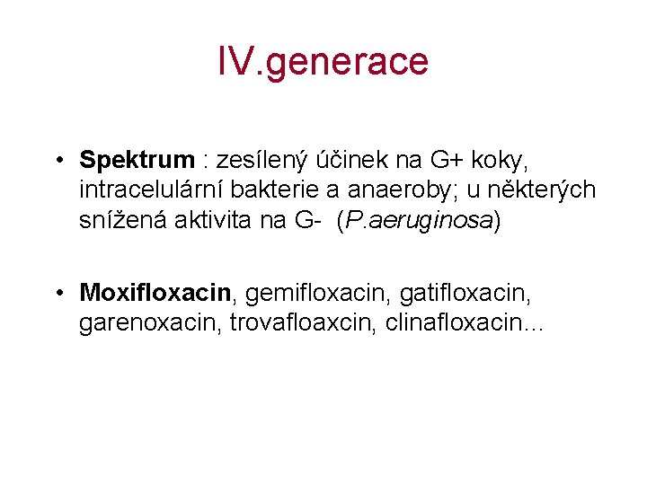 IV. generace • Spektrum : zesílený účinek na G+ koky, intracelulární bakterie a anaeroby;