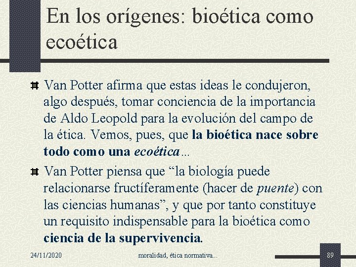 En los orígenes: bioética como ecoética Van Potter afirma que estas ideas le condujeron,