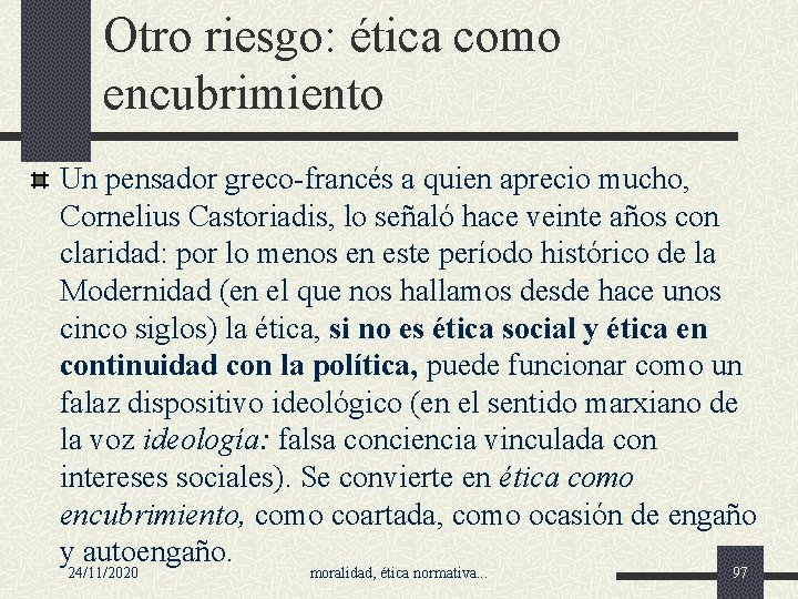 Otro riesgo: ética como encubrimiento Un pensador greco-francés a quien aprecio mucho, Cornelius Castoriadis,