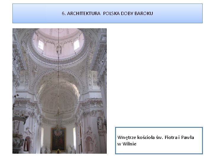 6. ARCHITEKTURA POLSKA DOBY BAROKU Wnętrze kościoła św. Piotra i Pawła w Wilnie 