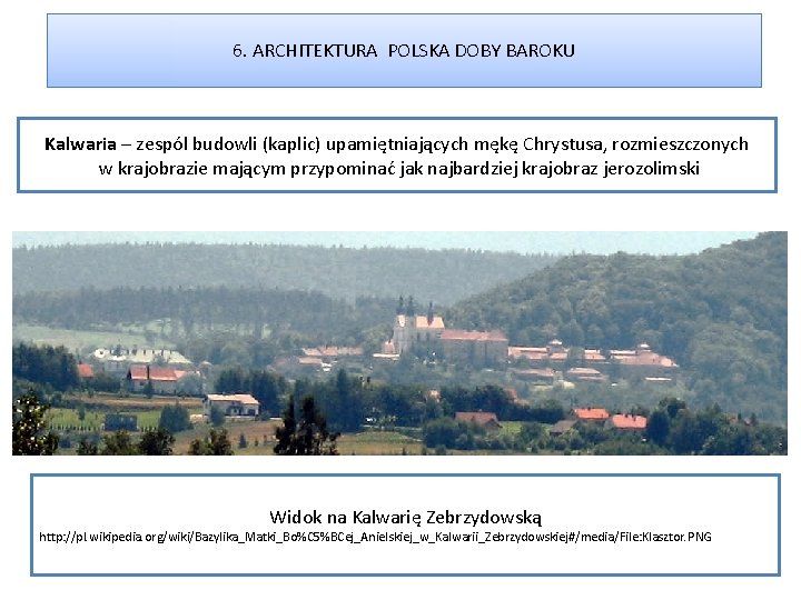 6. ARCHITEKTURA POLSKA DOBY BAROKU Kalwaria – zespól budowli (kaplic) upamiętniających mękę Chrystusa, rozmieszczonych