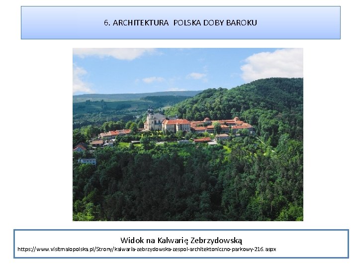 6. ARCHITEKTURA POLSKA DOBY BAROKU Widok na Kalwarię Zebrzydowską https: //www. visitmalopolska. pl/Strony/kalwaria-zebrzydowska-zespol-architektoniczno-parkowy-216. aspx