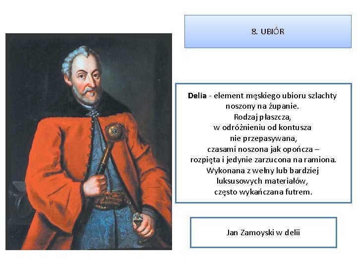 8. UBIÓR Delia - element męskiego ubioru szlachty noszony na żupanie. Rodzaj płaszcza, w