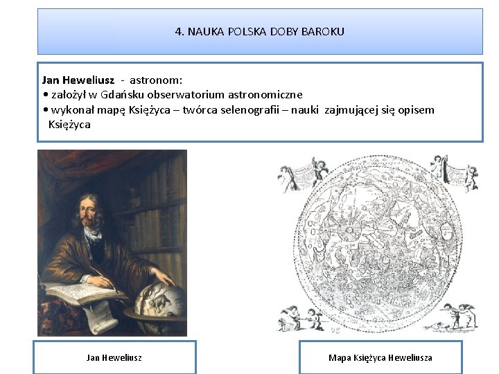 4. NAUKA POLSKA DOBY BAROKU Jan Heweliusz - astronom: • założył w Gdańsku obserwatorium