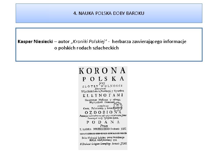 4. NAUKA POLSKA DOBY BAROKU Kasper Niesiecki – autor „Kroniki Polskiej” - herbarza zawierającego