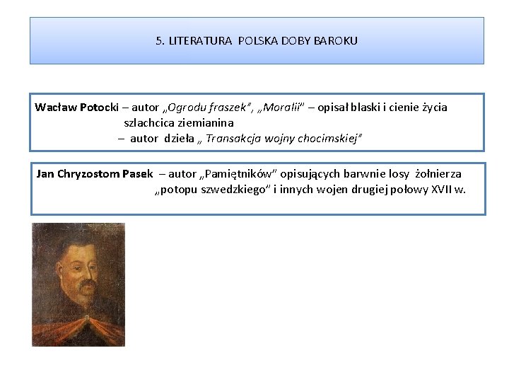 5. LITERATURA POLSKA DOBY BAROKU Wacław Potocki – autor „Ogrodu fraszek”, „Moralii” – opisał