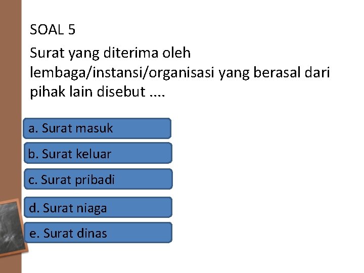 SOAL 5 Surat yang diterima oleh lembaga/instansi/organisasi yang berasal dari pihak lain disebut. .