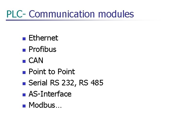  PLC- Communication modules n n n n Ethernet Profibus CAN Point to Point