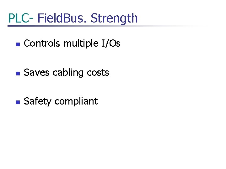  PLC- Field. Bus. Strength n Controls multiple I/Os n Saves cabling costs n