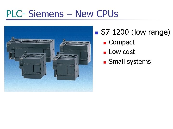 PLC- Siemens – New CPUs n S 7 1200 (low range) n n n