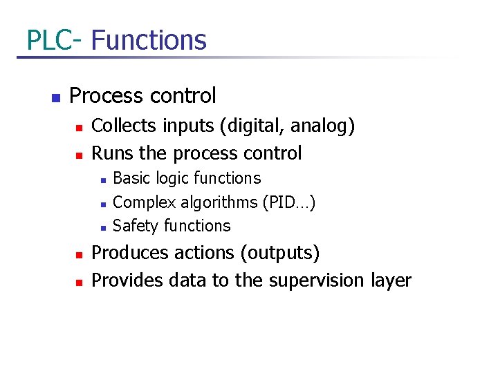  PLC- Functions n Process control n n Collects inputs (digital, analog) Runs the