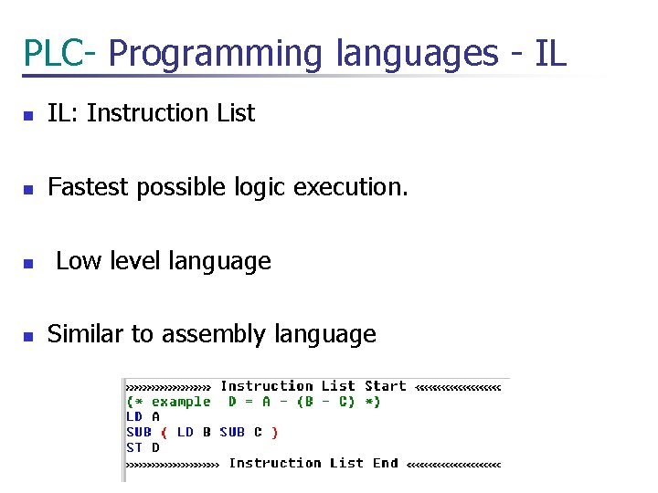 PLC- Programming languages - IL n IL: Instruction List n Fastest possible logic execution.