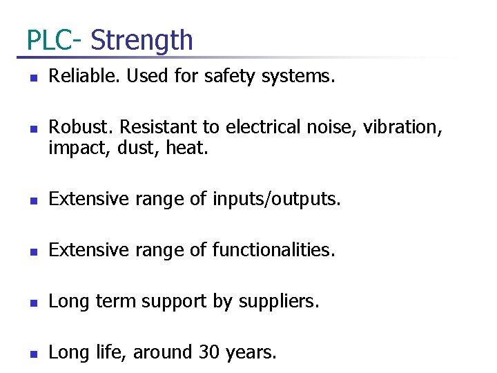  PLC- Strength n n Reliable. Used for safety systems. Robust. Resistant to electrical