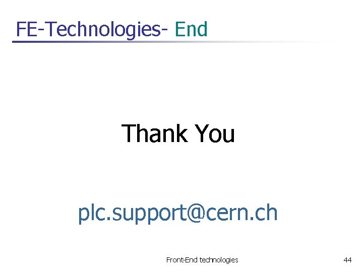 FE-Technologies- End Thank You plc. support@cern. ch Front-End technologies 44 