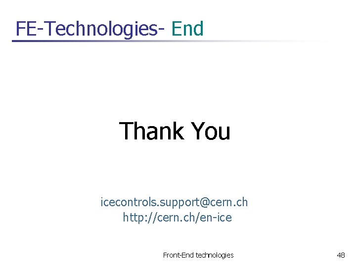 FE-Technologies- End Thank You icecontrols. support@cern. ch http: //cern. ch/en-ice Front-End technologies 48 