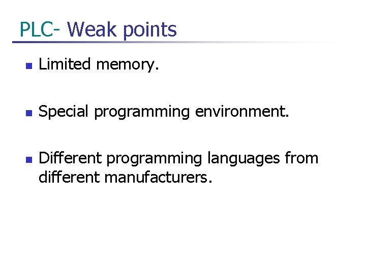  PLC- Weak points n Limited memory. n Special programming environment. n Different programming
