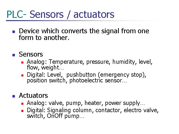  PLC- Sensors / actuators n Device which converts the signal from one form