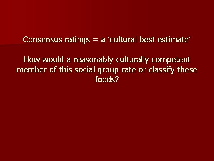 Consensus ratings = a ‘cultural best estimate’ How would a reasonably culturally competent member