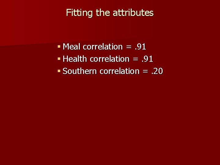 Fitting the attributes § Meal correlation =. 91 § Health correlation =. 91 §