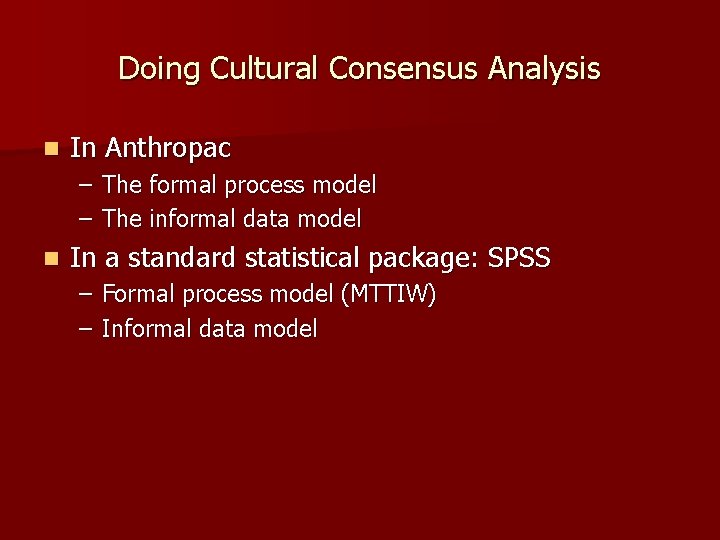 Doing Cultural Consensus Analysis n In Anthropac – The formal process model – The