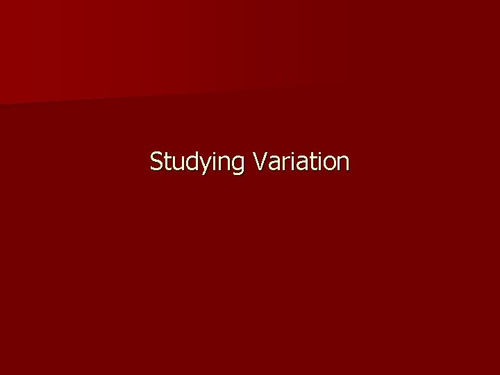 Studying Variation 