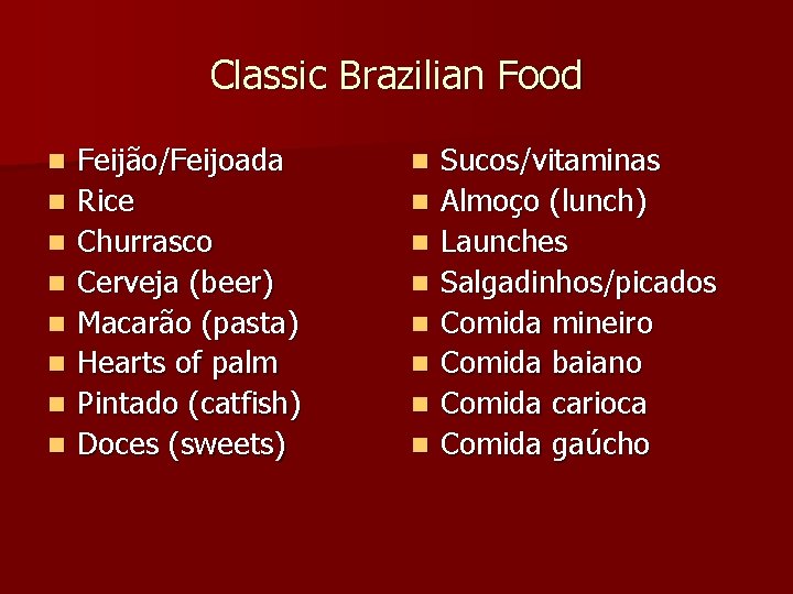 Classic Brazilian Food n n n n Feijão/Feijoada Rice Churrasco Cerveja (beer) Macarão (pasta)