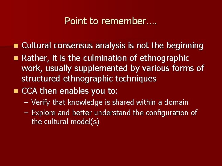 Point to remember…. Cultural consensus analysis is not the beginning n Rather, it is